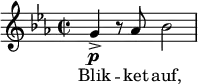 \relative c'' { \time 2/2 \clef treble \key ees \major g->\p r8 aes bes2 } \addlyrics { Blik -- ket auf, }
